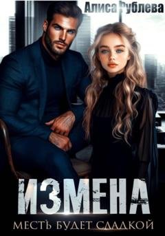 Обложка книги «Измена. Месть будет сладкой» — Алиса Рублева