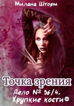 Обложка книги «Точка зрения. Дело № 36/4. Хрупкие кости» — Милана Шторм