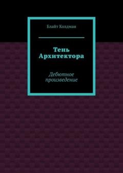 Обложка книги «Тень Архитектора. Дебютное произведение» — Блайт Колдман