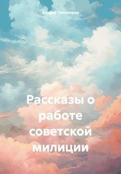 Обложка книги «Рассказы о работе советской милиции» — Андрей Тихомиров