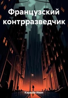 Обложка книги «Французский контрразведчик» — Иван Карасёв