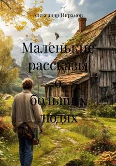 Обложка книги «Маленькие рассказы о больших людях» — Александр Икрамов