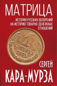 Обложка книги «Матрица. История русских воззрений на историю товарно-денежных отношений» — Сергей Кара-Мурза