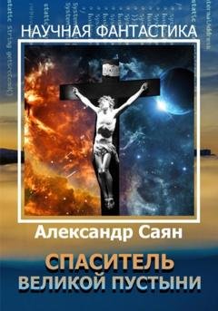 Обложка книги «Спаситель Великой Пустыни» — Александр Саян
