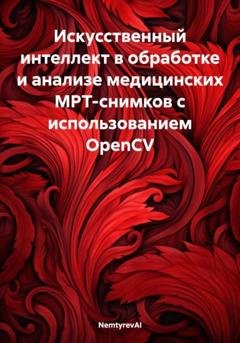 Обложка книги «Искусственный интеллект в обработке и анализе медицинских МРТ-снимков с использованием OpenCV» — NemtyrevAI