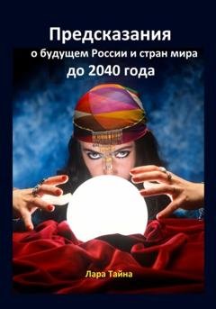 Обложка книги «Предсказания о будущем России и стран мира до 2040 года» — Лара Тайна