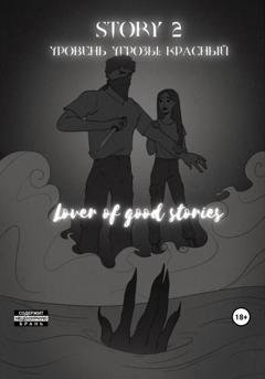 Обложка книги «Story № 2. Уровень угрозы: Красный» — Lover of good stories