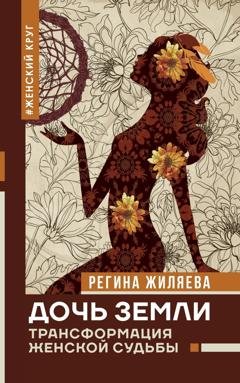 Обложка книги «Дочь Земли. Трансформация женской судьбы» — Регина Жиляева