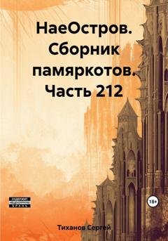Обложка книги «НаеОстров. Сборник памяркотов. Часть 212» — Сергей Ефимович Тиханов