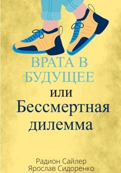 Обложка книги «Врата в Будущее, или Бессмертная Дилемма» — Радион Сайлер