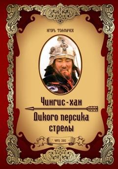 Обложка книги «Чингис-хан. Дикого персика стрелы» — Игорь Александрович Толмачев