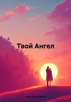 Обложка книги «Твой Ангел» — Александр Викторович Сауков