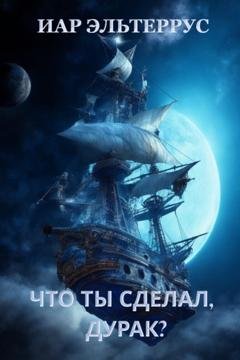 Обложка книги «Что ты сделал, дурак?» — Иар Эльтеррус
