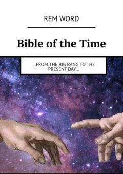 Обложка книги «Bible of the Time. …from the Big Bang to the present day…» — Rem Word