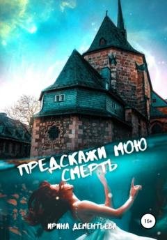 Обложка книги «Предскажи мою смерть» — Ирина Дементьева