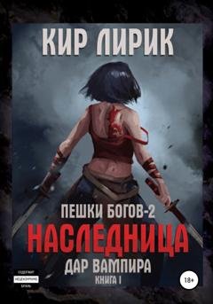 Обложка книги «Пешки богов-2. Наследница. Дар вампира» — Кир Лирик