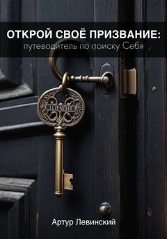 Обложка книги «Открой Своё Призвание: Путеводитель по поиску Себя» — Артур Левинский