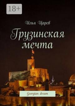 Обложка книги «Грузинская мечта. Georgian dream» — Илья Царев