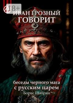 Обложка книги «Иван Грозный говорит. Беседы черного мага с русским царем» — Борис Шабрин