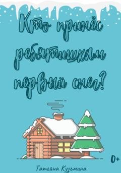 Обложка книги «Кто принёс ребятишкам первый снег?» — Татьяна Сергеевна Кузьмина