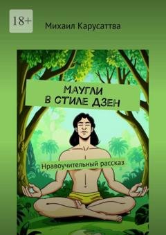 Обложка книги «Маугли в стиле Дзен. Нравоучительный рассказ» — Михаил Карусаттва