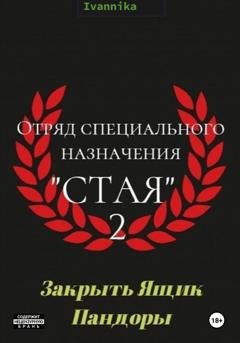 Обложка книги «Отряд специального назначения "Стая" 2. Закрыть ящик Пандоры» — Ivannika
