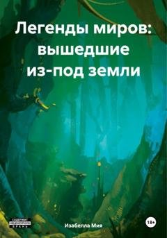 Обложка книги «Легенды миров: вышедшие из-под земли» — Изабелла Мия