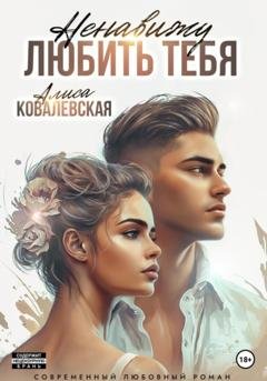 Обложка книги «Ненавижу любить тебя» — Алиса Ковалевская