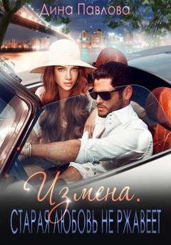 Обложка книги «Измена. Старая любовь не ржавеет» — Дина Павлова
