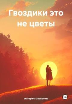 Обложка книги «Гвоздики это не цветы» — Екатерина Александровна Задорнова