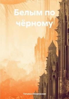 Обложка книги «Белым по чёрному» — Татьяна Александровна Ожаровская