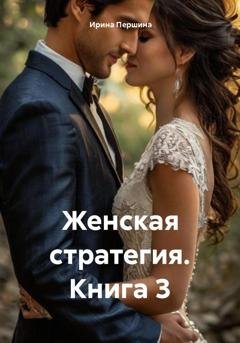 Обложка книги «Женская стратегия. Книга 3» — Ирина Рюриковна Першина