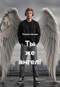 Обложка книги «Ты же ангел!» — Татьяна Чистова