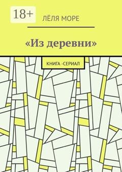Обложка книги «Из деревни. Книга-сериал» — Лёля Море