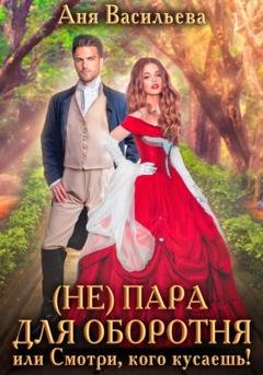 Обложка книги «(Не)пара для оборотня, или Смотри, кого кусаешь!» — Аня Васильева