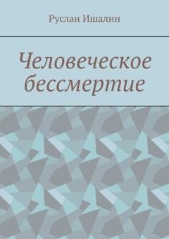 Обложка книги «Человеческое бессмертие» — Руслан Ишалин