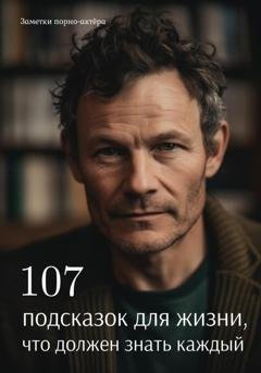 Обложка книги «107 подсказок для жизни, что должен знать каждый» — Заметки порно-актёра