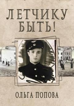 Обложка книги «Летчику быть!» — Ольга Попова