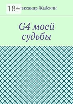 Обложка книги «G4 моей судьбы» — Александр Жабский