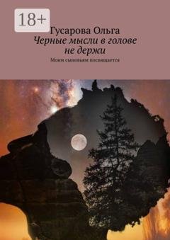 Обложка книги «Черные мысли в голове не держи. Моим сыновьям посвящается» — Гусарова Ольга