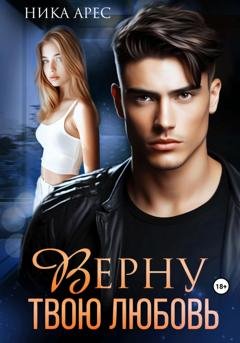 Обложка книги «Верну твою любовь» — Ника Арес