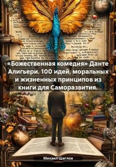 Обложка книги ««Божественная комедия» Данте Алигьери. 100 идей, моральных и жизненных принципов из книги для Саморазвития.» — Михаил Щеглов