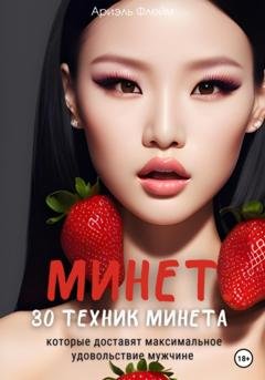 Обложка книги «Минет. 30 техник минета, которые доставят максимальное удовольствие мужчине» — Ариэль Флейм