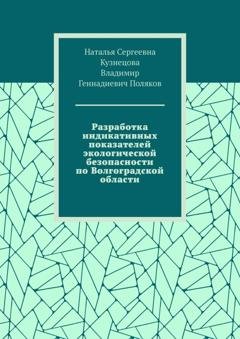 Обложка книги «Разработка индикативных показателей экологической безопасности по Волгоградской области» — Наталья Сергеевна Кузнецова