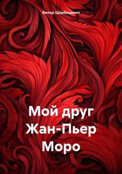 Обложка книги «Мой друг Жан-Пьер Моро» — Вилор Щербацевич