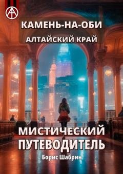 Обложка книги «Камень-на-Оби. Алтайский край. Мистический путеводитель» — Борис Шабрин