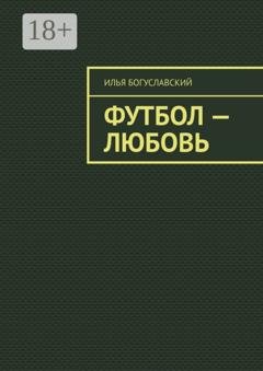 Обложка книги «Футбол – любовь» — Илья Богуславский