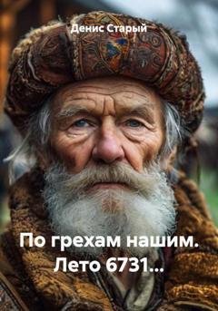 Обложка книги «По грехам нашим. Лето 6731…» — Денис Старый