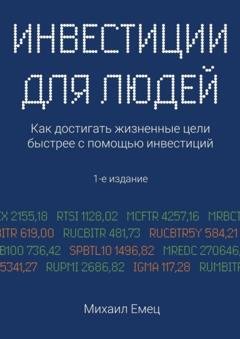 Обложка книги «Инвестиции для людей. Как достигать жизненные цели быстрее с помощью инвестиций» — Михаил Игоревич Емец