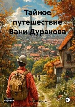 Обложка книги «Тайное путешествие Вани Дуракова» — Сергей Алексеевич Глазков